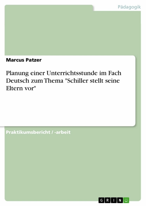 Planung einer Unterrichtsstunde im Fach Deutsch zum Thema "Schiller stellt seine Eltern vor" - Marcus Patzer