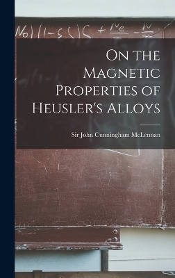 On the Magnetic Properties of Heusler's Alloys - Sir McLennan John Cunningham