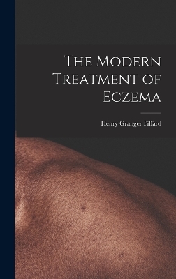 The Modern Treatment of Eczema - Henry Granger Piffard