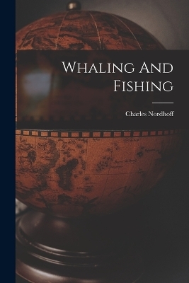 Whaling And Fishing - Charles Nordhoff