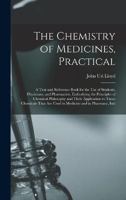 The Chemistry of Medicines, Practical - John Uri Lloyd