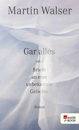 Gar alles oder Briefe an eine unbekannte Geliebte -  Martin Walser