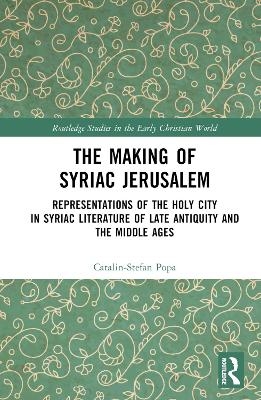 The Making of Syriac Jerusalem - Catalin-Stefan Popa