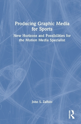 Producing Graphic Media for Sports - John S. Zaffuto