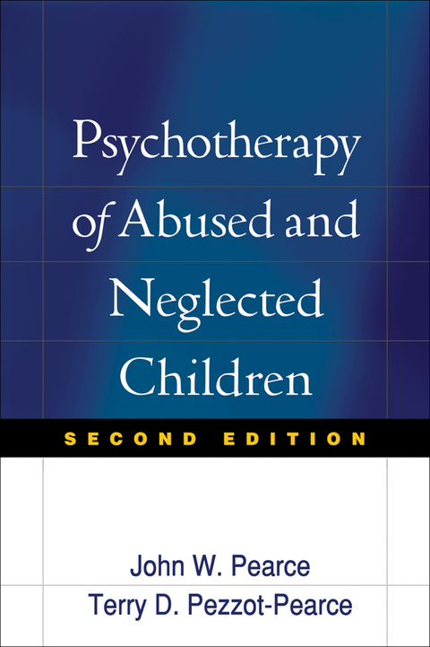 Psychotherapy of Abused and Neglected Children, Second Edition - John W. Pearce, Terry Dianne Pezzot-Pearce