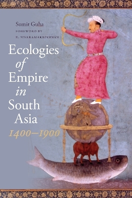 Ecologies of Empire in South Asia, 1400-1900 - Sumit Guha