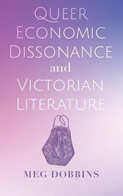 Queer Economic Dissonance and Victorian Literature - Meg Dobbins