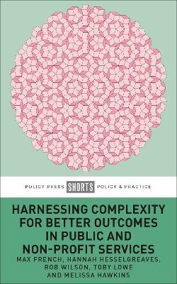 Harnessing Complexity for Better Outcomes in Public and Non-profit Services - Max French, Hannah Hesselgreaves, Rob Wilson, Melissa Hawkins, Toby Lowe