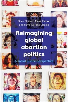 Reimagining Global Abortion Politics - Fiona Bloomer, Claire Pierson, Sylvia Estrada Claudio