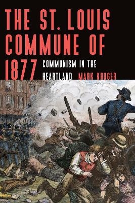 The St. Louis Commune of 1877 - Mark Kruger