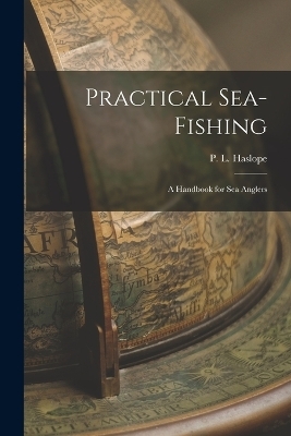 Practical Sea-Fishing - P L Haslope