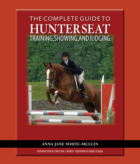 The Complete Guide to Hunter Seat Training, Showing, and Judging - Anna Jane White-Mullin