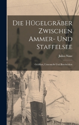 Die Hügelgräber zwischen Ammer- und Staffelsee - Julius Naue