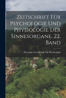 Zeitschrift für Psychologie und Physiologie der Sinnesorgane. 22. Band - 