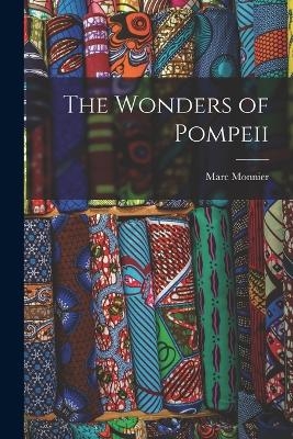 The Wonders of Pompeii - Marc Monnier