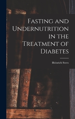 Fasting and Undernutrition in the Treatment of Diabetes - Heinrich Stern