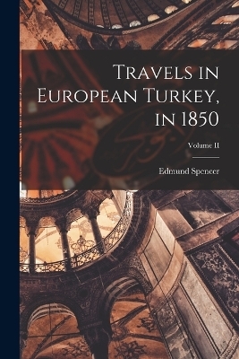 Travels in European Turkey, in 1850; Volume II - Spencer Edmund