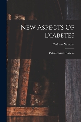 New Aspects Of Diabetes - Carl Von Noorden