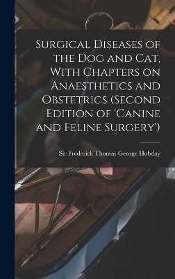 Surgical Diseases of the dog and cat, With Chapters on Anaesthetics and Obstetrics (second Edition of 'Canine and Feline Surgery') - 