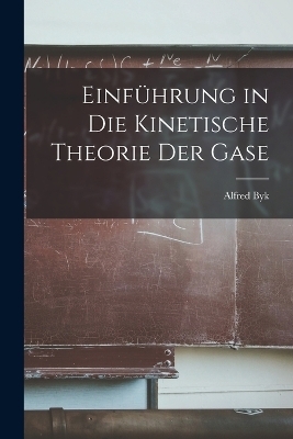 Einführung in die Kinetische Theorie der Gase - Alfred Byk