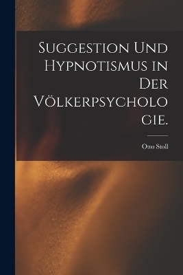 Suggestion und Hypnotismus in der Völkerpsychologie. - Otto Stoll