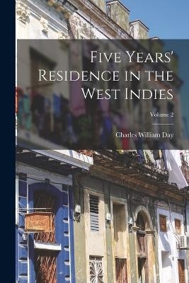 Five Years' Residence in the West Indies; Volume 2 - Charles William Day