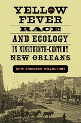 Yellow Fever, Race, and Ecology in Nineteenth-Century New Orleans -  Urmi Engineer Willoughby