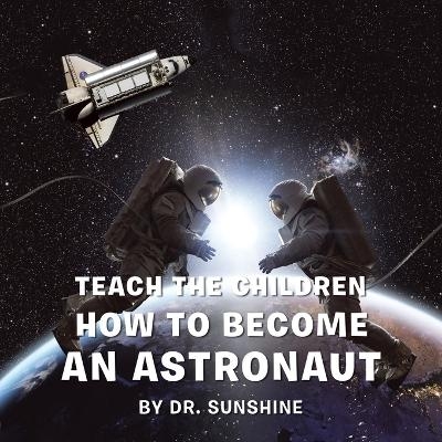 Teach the Children How to Become an Astronaut -  Dr Sunshine