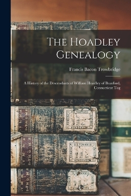 The Hoadley Genealogy - Francis Bacon Trowbridge