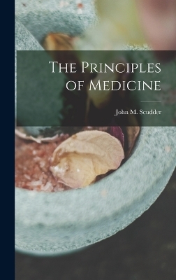 The Principles of Medicine - John M Scudder