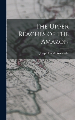 The Upper Reaches of the Amazon - Joseph Froude Woodroffe