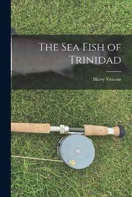 The sea Fish of Trinidad - Harry Vincent