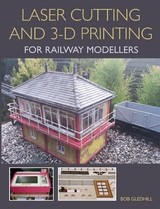 Laser Cutting and 3-D Printing for Railway Modellers - Bob Gledhill