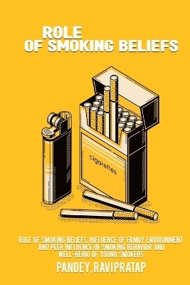 Role of smoking beliefs, influence of family environment and peer influence in smoking behavior and well-being of young smokers - Pandey Ravi Pratap