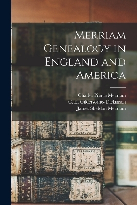 Merriam Genealogy in England and America - Charles Henry Pope, Charles Pierce Merriam, C E Gildersome- Dickinson