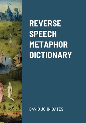 Reverse Speech Metaphor Dictionary - David John Oates