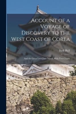 Account of a Voyage of Discovery to the West Coast of Corea - Basil Hall