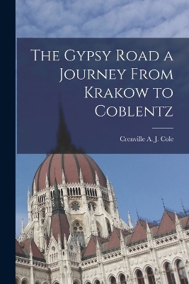 The Gypsy Road a Journey From Krakow to Coblentz - Crenville A J Cole