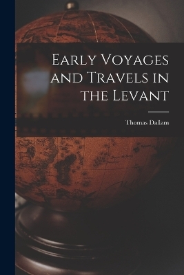 Early Voyages and Travels in the Levant - Thomas Dallam