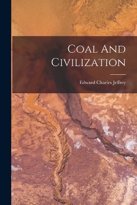 Coal And Civilization - Edward Charles Jeffrey