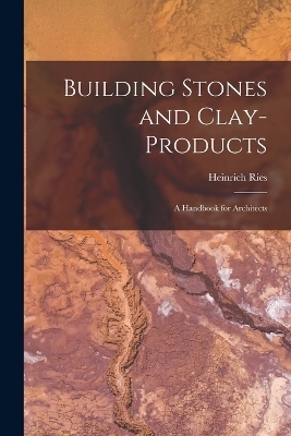 Building Stones and Clay-Products - Heinrich Ries