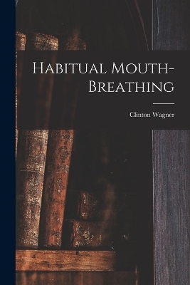 Habitual Mouth-breathing - Clinton Wagner