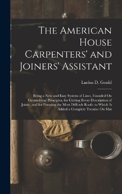 The American House Carpenters' and Joiners' Assistant - Lucius D Gould