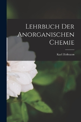 Lehrbuch der Anorganischen Chemie - Karl Hofmann