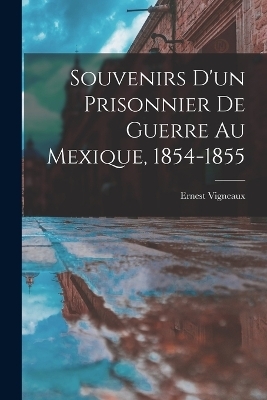 Souvenirs d'un Prisonnier de Guerre au Mexique, 1854-1855 - Ernest Vigneaux