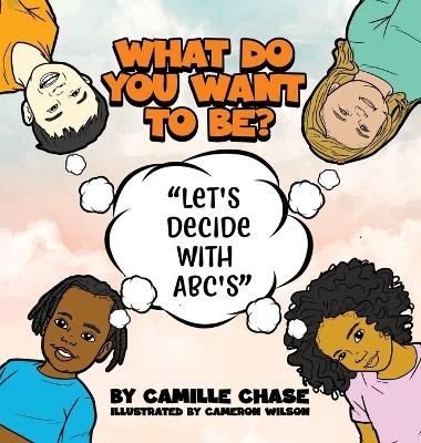 What Do You Want To Be? "Let's Decide With ABC's" - Camille Chase