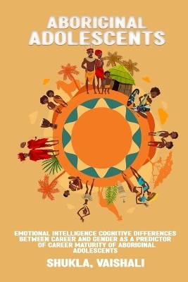 Emotional intelligence cognitive differences between career and gender as a predictor of career maturity of Aboriginal adolescents - Shukla Vaishali