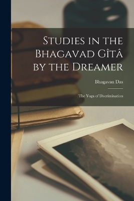 Studies in the Bhagavad Gîtâ by the Dreamer - Bhagavan Das