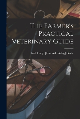 The Farmer's Practical Veterinary Guide - 