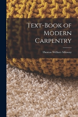 Text-book of Modern Carpentry - Thomas William Silloway